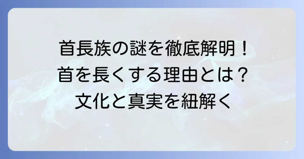 首長族なぜ首を長くするのか？その理由と文化、現代の真実を徹底解説