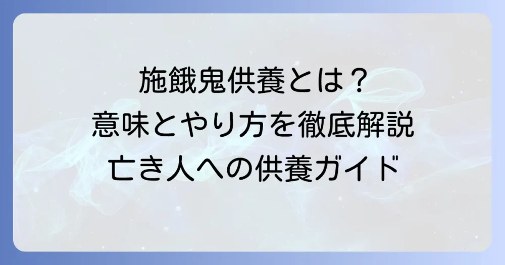 施餓鬼供養のやり方を徹底解説!意味や時期、準備、お布施まで網羅