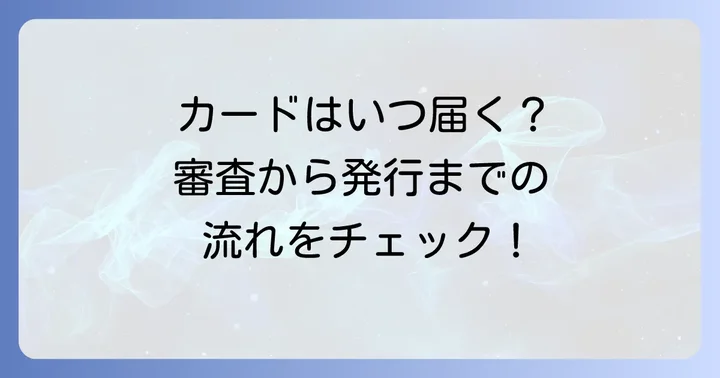 審査期間はどれくらい？申し込みからカード発行までの流れ