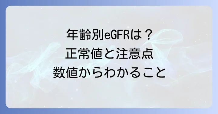 あなたのeGFRは大丈夫？年齢別の糸球体濾過量基準値と見方
