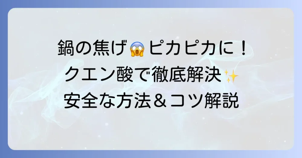 鍋の焦げを取る方法：クエン酸でピカピカに！安全な使い方とコツを徹底解説