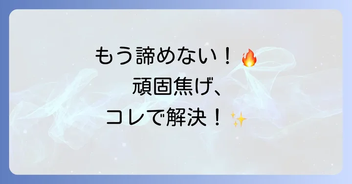 クエン酸で落ちない頑固な焦げへの対処法