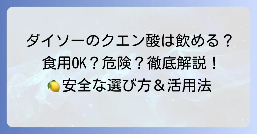 ダイソーのクエン酸は食用に使える?安全な選び方と活用方法を徹底解説
