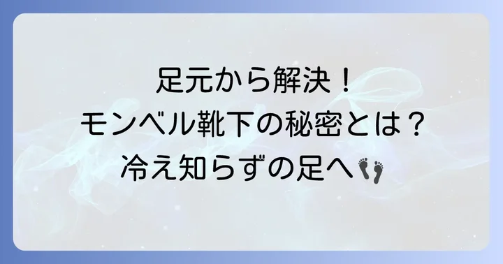 足の冷えに悩むあなたへ：モンベル靴下が選ばれる理由