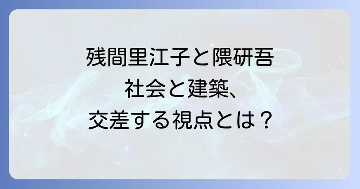 残間里江子さんが見つめる社会と隈研吾さんの建築哲学