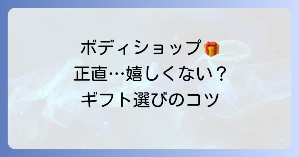 ボディショップのプレゼント、嬉しくない？本音と喜ばれるギフト選びのコツ