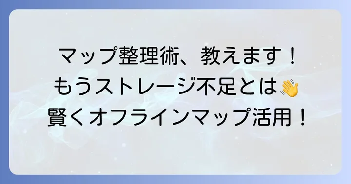 オフラインマップの効果的な管理方法
