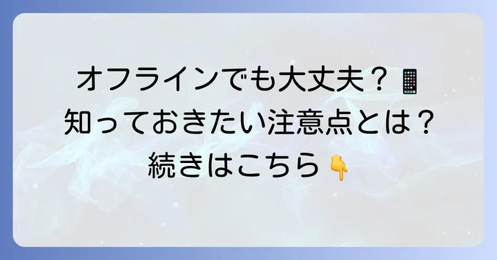 オフラインマップ利用時の重要な注意点と制限