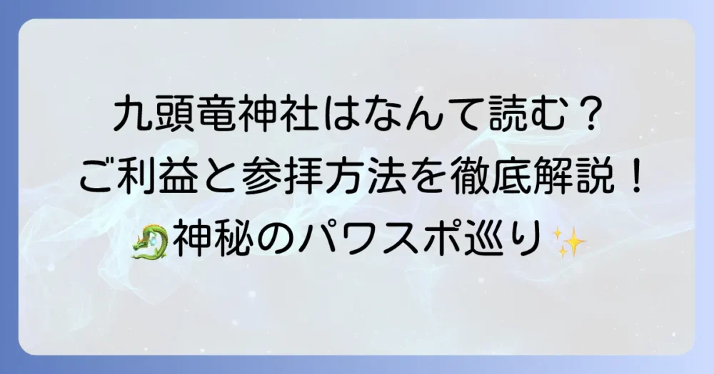 九頭竜神社の読み方徹底解説！ご利益や参拝方法まで深く知る