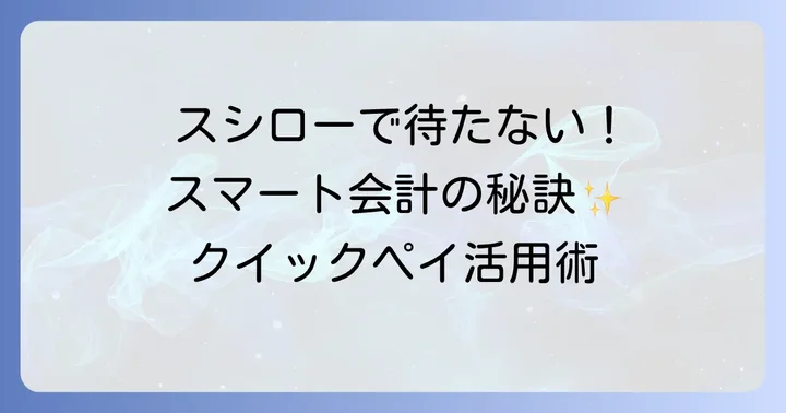 スシロークイックペイとは？スマート会計で時間を節約