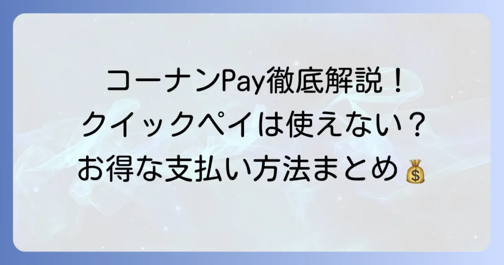 コーナンでクイックペイは使える？コーナンPayの賢い使い方と支払い方法を徹底解説！