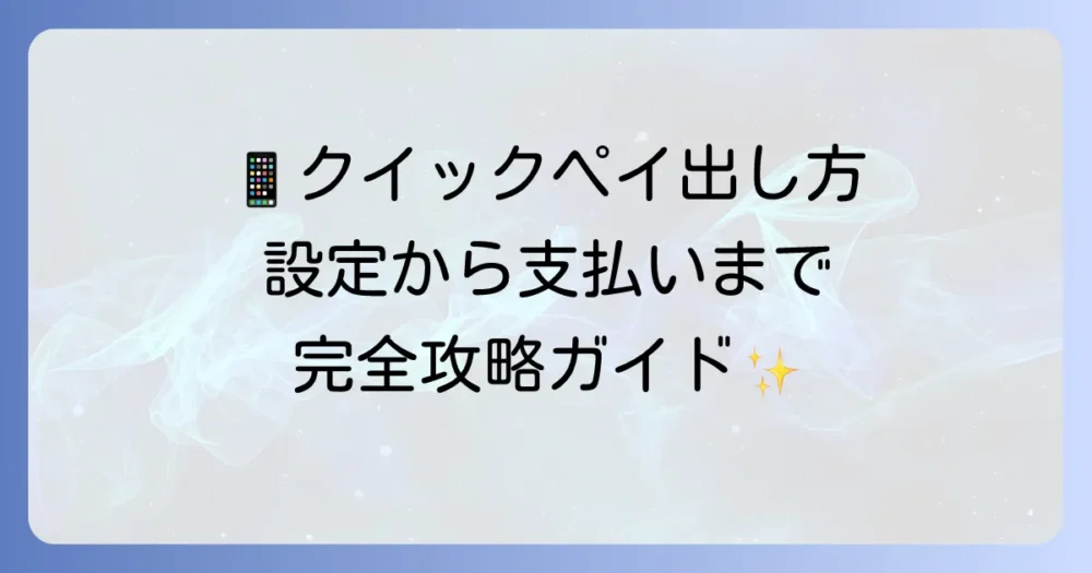 iPhoneでクイックペイを出す方法：設定から支払いまで徹底解説！迷わない使い方
