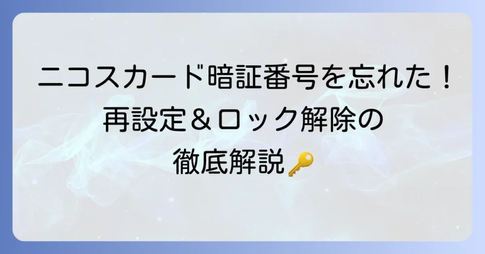 ニコスカードの暗証番号を忘れた時の対処法を徹底解説！再設定やロック解除の進め方