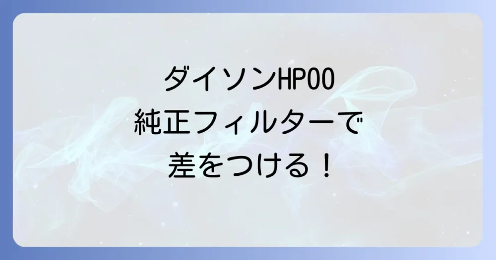 ダイソンHP00フィルターは純正品を選ぶ理由と交換方法を徹底解説
