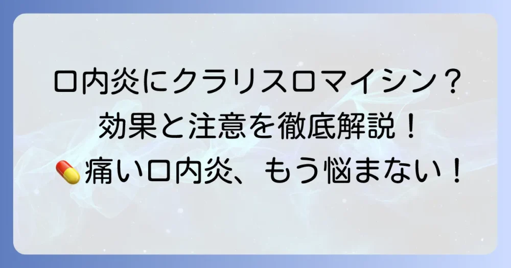 クラリスロマイシンは口内炎に効く？処方されるケースと注意点を徹底解説