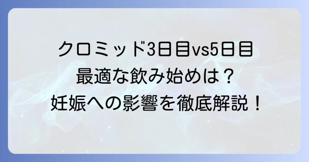 クロミッドの3日目開始と5日目開始の違いを徹底解説！あなたに最適な服用タイミングは？