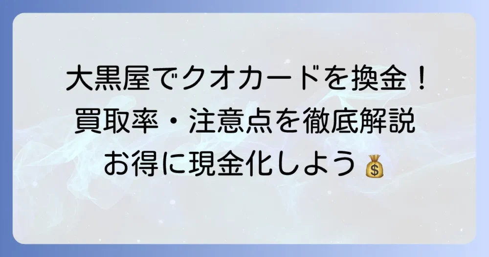 クオカードの換金は大黒屋で！買取率や必要なものを徹底解説