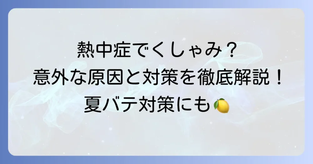 熱中症でくしゃみが出るのはなぜ？意外な原因と正しい対処法を徹底解説
