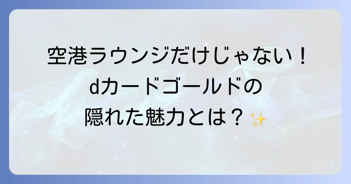 dカードゴールドの空港ラウンジ以外の魅力