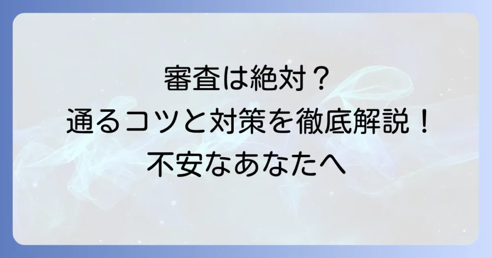 絶対審査が通るクレジットカードは存在しない？審査通過のコツと対策