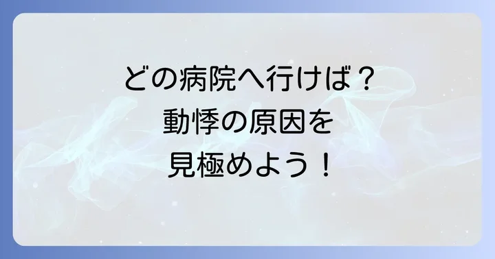 脈は正常なのに動悸がする時に受診すべき診療科