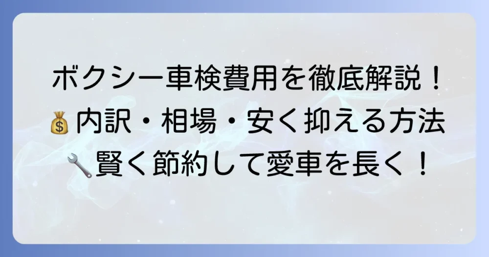 ボクシーの車検費用を徹底解説！内訳から相場、安く抑える方法まで