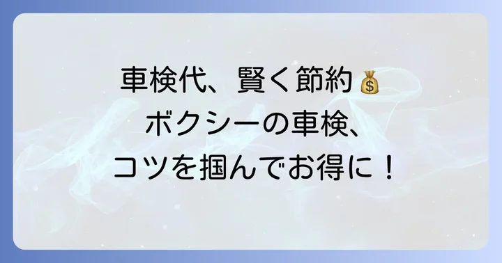 ボクシーの車検費用を安く抑えるための具体的なコツ