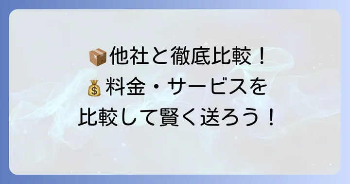 競合他社との比較：佐川急便・日本郵便（ゆうパック）