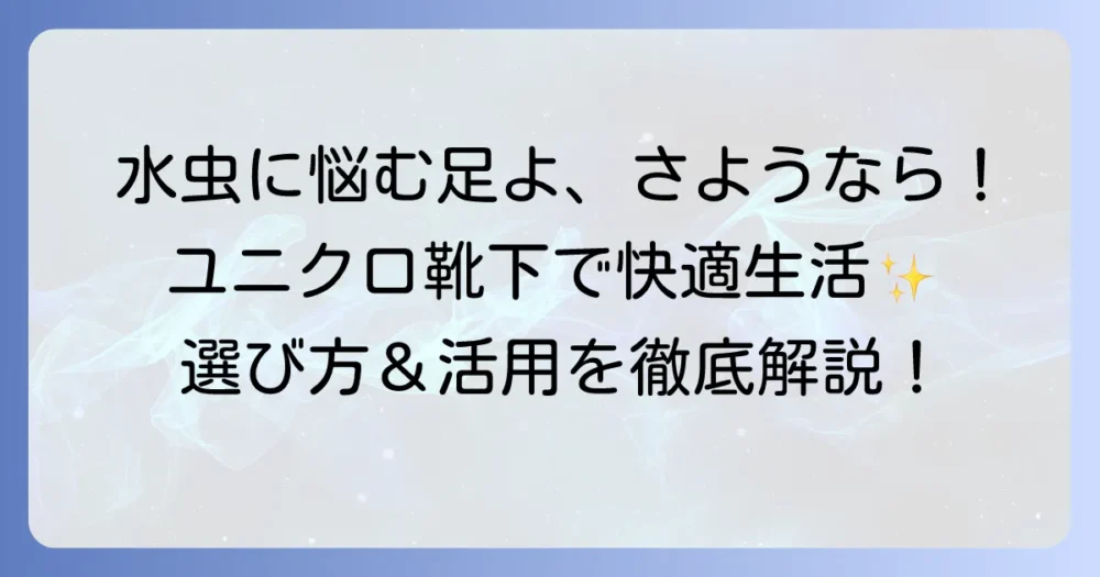 水虫対策にユニクロの靴下は使える？選び方と活用方法を徹底解説