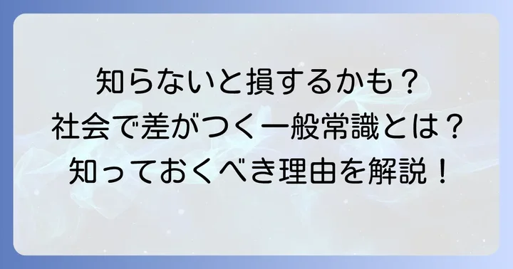 なぜ「知らないとまずい一般常識」を身につけるべきなのか？
