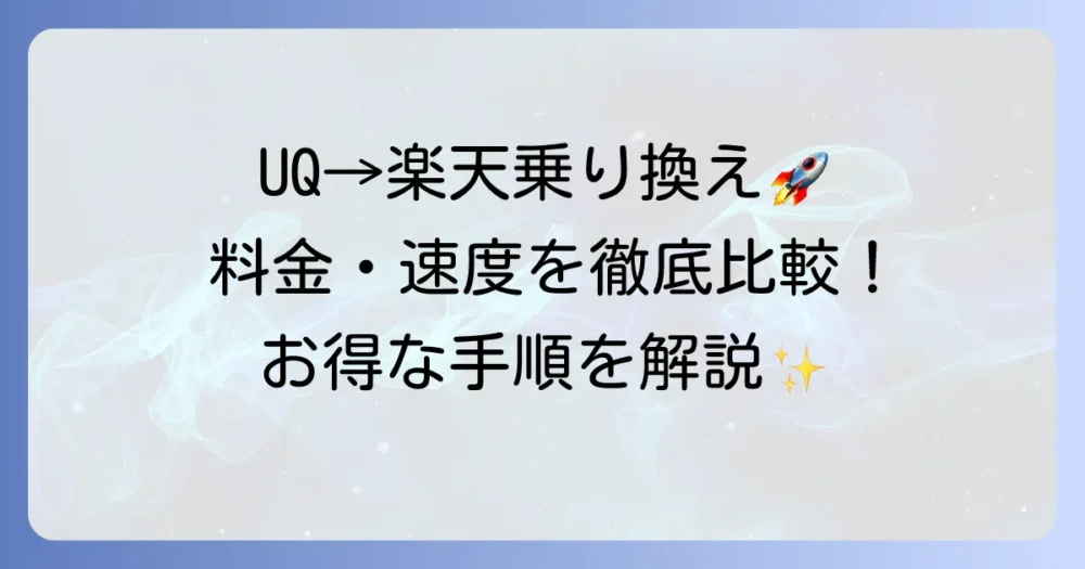 UQモバイルから楽天モバイルへ乗り換える方法を徹底解説！料金や速度、メリット・デメリットを比較