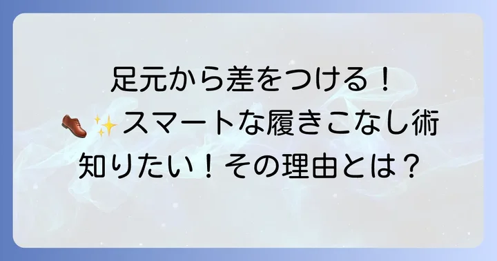 なぜ革靴の結び目を隠したいのか？スマートな足元を演出する理由