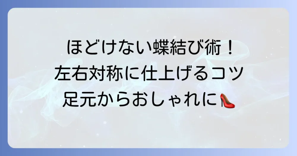 靴の蝶結びのやり方を徹底解説！ほどけない結び方と左右対称にするコツ