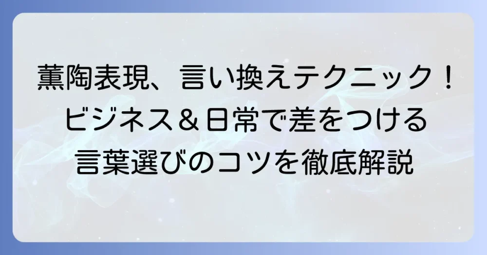 「薫陶を受ける」の言い換え表現を徹底解説！ビジネスから日常まで使いこなす言葉の選び方