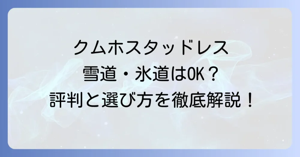 クムホスタッドレスタイヤの評判は？雪道・凍結路での性能と口コミを徹底解説