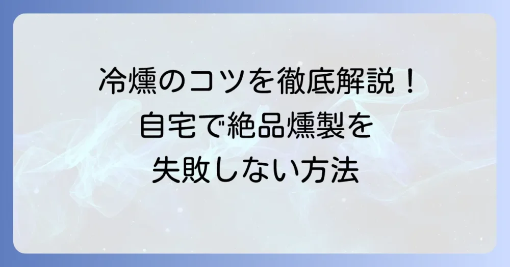 冷燻のやり方を徹底解説！自宅で絶品燻製を作るコツと注意点
