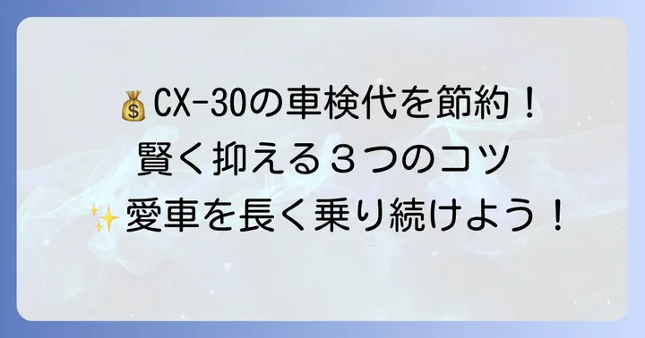 CX30の車検費用を安く抑えるためのコツ