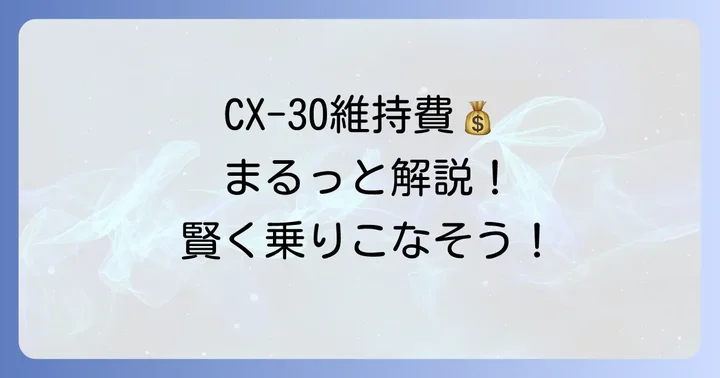 CX30の維持費全体を把握し賢く乗りこなす