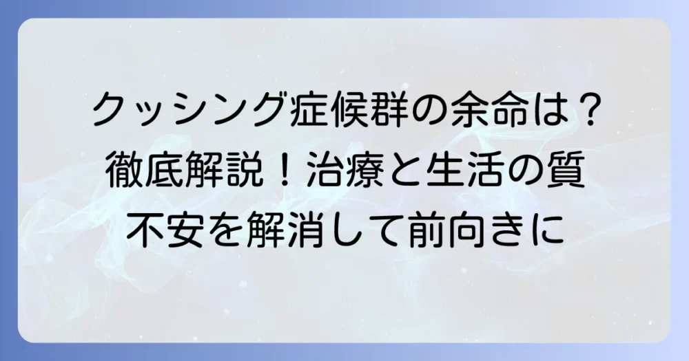 クッシング症候群の余命は？治療と予後、生活の質を高める方法を徹底解説