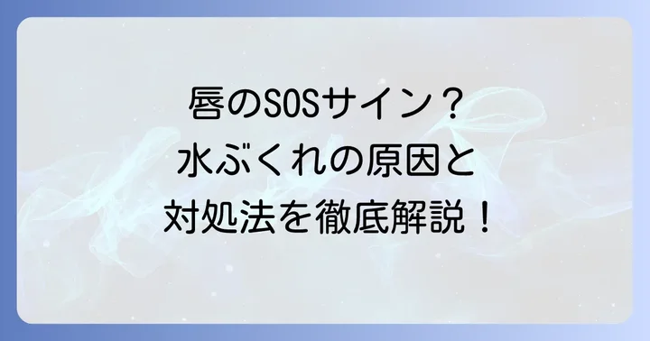 唇にできた大きい水ぶくれ、その正体と主な原因