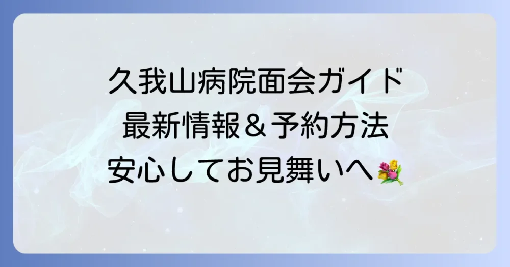 久我山病院の面会最新情報：予約方法からルール・アクセスまで詳しく解説
