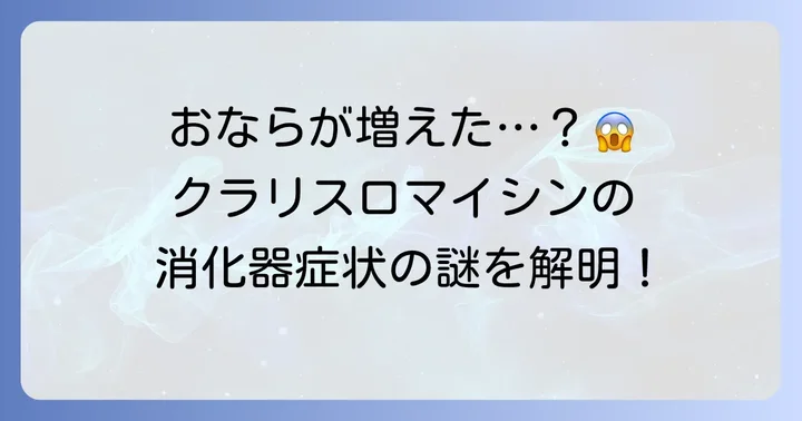 クラリスロマイシン服用中のおならの増加はなぜ？消化器症状のメカニズム