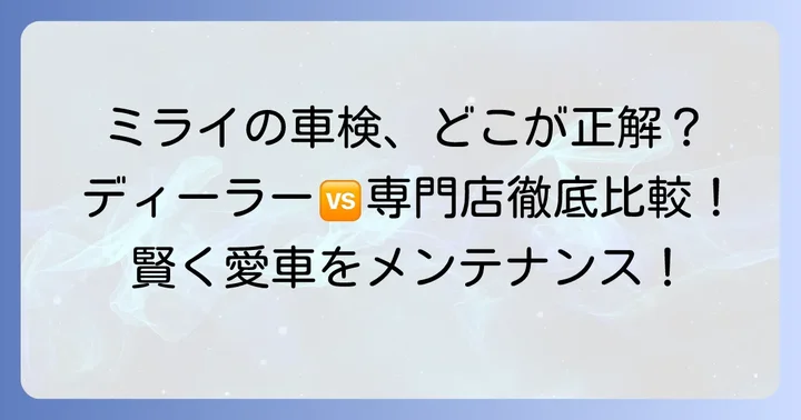 ディーラーと車検専門店の比較！ミライの車検はどこで受けるべき？
