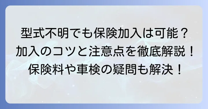 型式不明車で自動車保険に加入する際の注意点