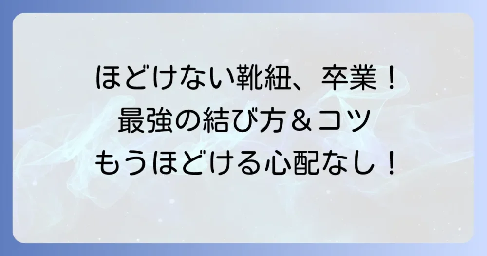 緩まない靴紐の結び方を徹底解説！もうほどけない最強のコツと方法