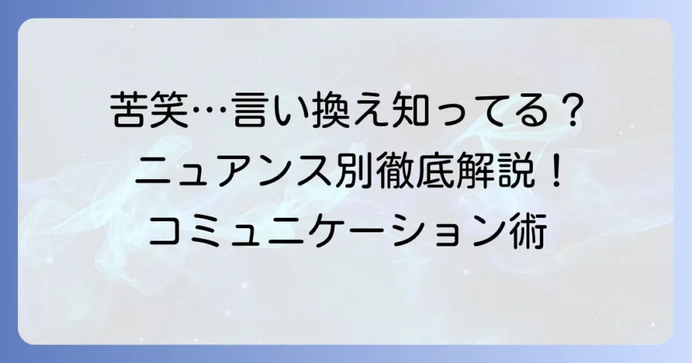 苦笑いの言い換え表現を徹底解説！状況別の使い分けとニュアンス