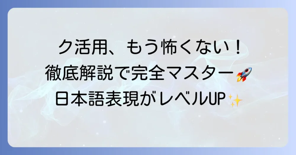ク活用の覚え方：形容詞の活用をマスターするコツを徹底解説！