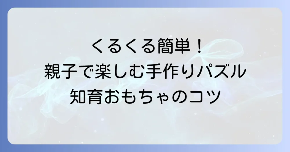くねくねパズル作り方簡単！親子で楽しむ手作り知育おもちゃのコツ