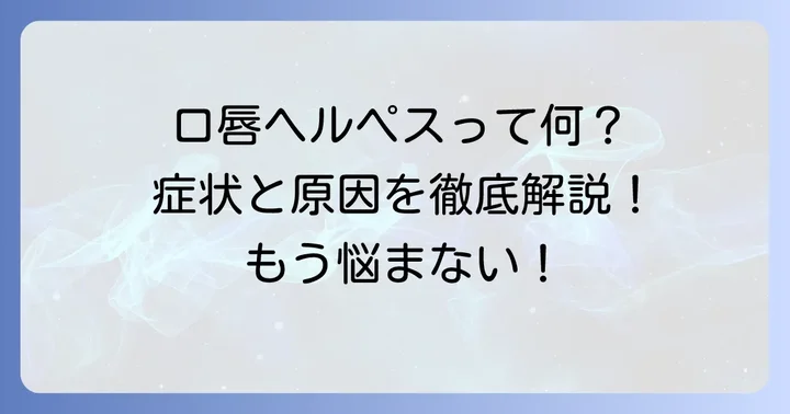口唇ヘルペスとは？症状と原因を理解しよう