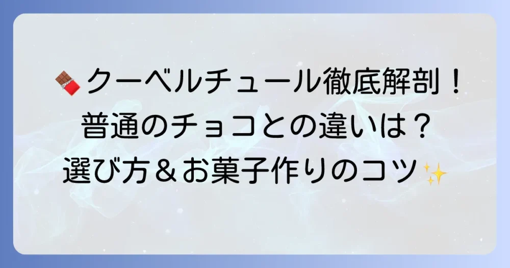 クーベルチュールとは？普通のチョコレートとの違いから選び方まで徹底解説